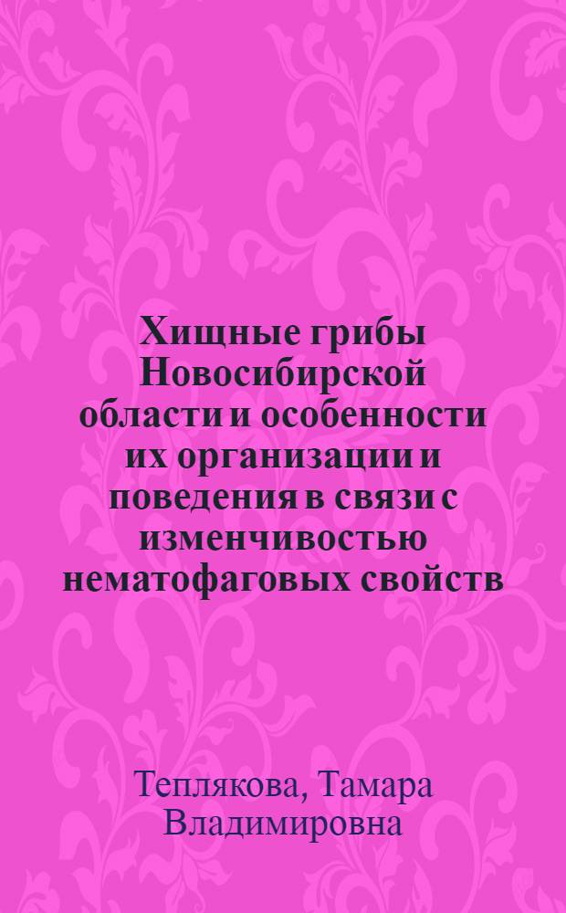 Хищные грибы Новосибирской области и особенности их организации и поведения в связи с изменчивостью нематофаговых свойств : Автореф. дис. на соиск. учен. степени канд. биол. наук : (03.00.07)
