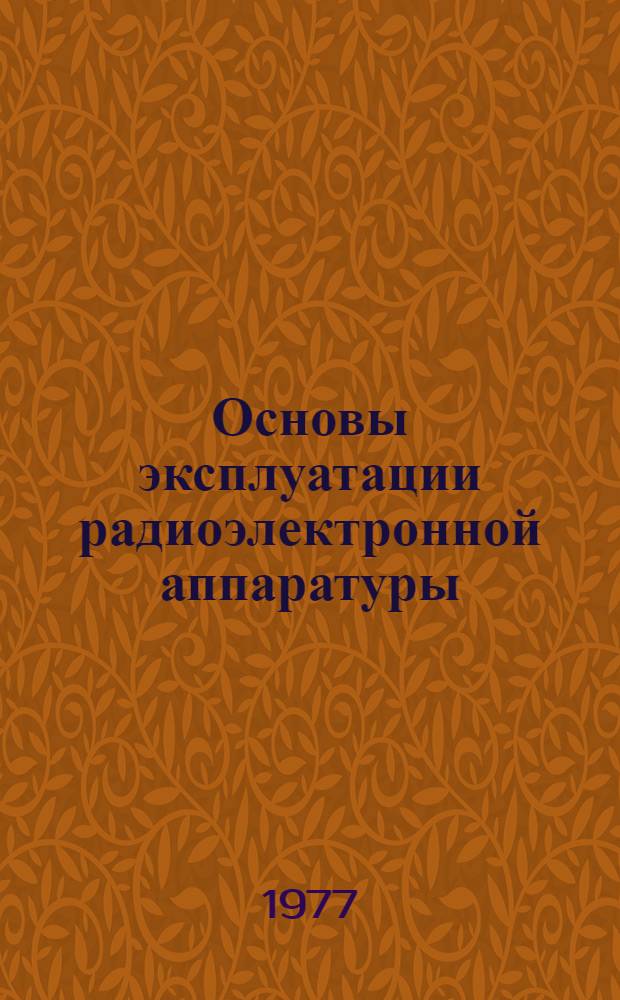 Основы эксплуатации радиоэлектронной аппаратуры : [Учеб. пособие] Ч. 1-. Ч. 1