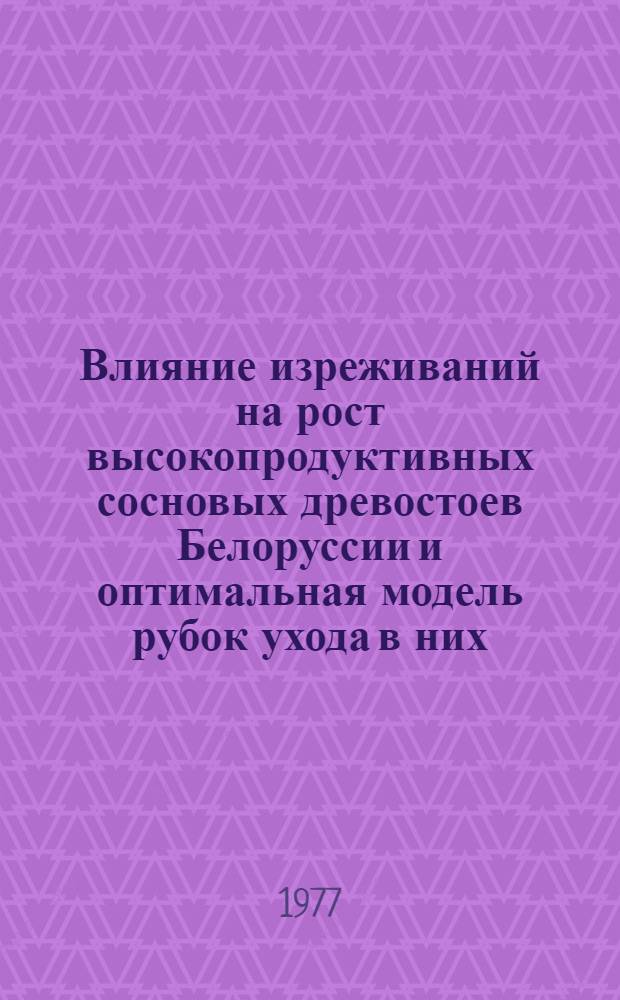 Влияние изреживаний на рост высокопродуктивных сосновых древостоев Белоруссии и оптимальная модель рубок ухода в них : Автореф. дис. на соиск. учен. степени канд. с.-х. наук : (06.03.03)