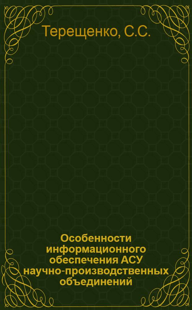Особенности информационного обеспечения АСУ научно-производственных объединений : (Обзор опубл. источников) : Докл. на второй науч.-техн. конф. "Роль науч.-техн. информации в повышении эффективности и качества науч.-исслед., опытно-конструкт., проектных и произв. работ". г. Москва, март 1977 г.