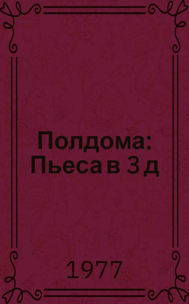 Полдома : Пьеса в 3 д