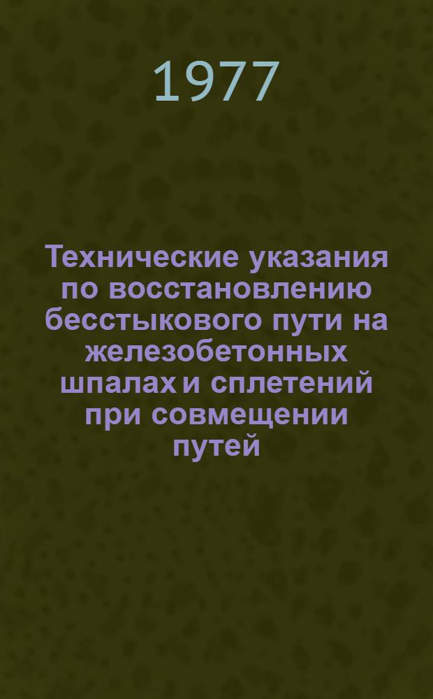 Технические указания по восстановлению бесстыкового пути на железобетонных шпалах и сплетений при совмещении путей : Утв. 9/I.76 г