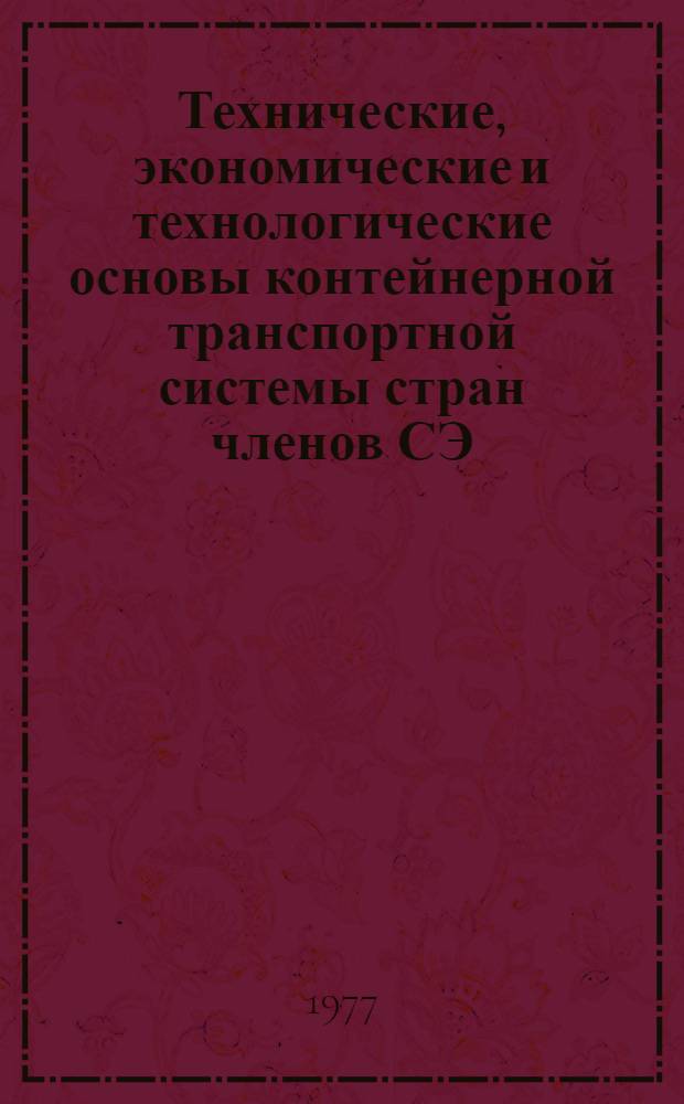 Технические, экономические и технологические основы контейнерной транспортной системы стран членов СЭ : В для внутренних и международных сообщений : Справочник по важнейшим координируемым проблемам