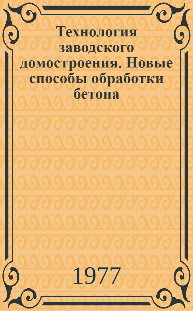 Технология заводского домостроения. Новые способы обработки бетона : Сборник статей