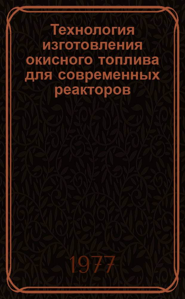 Технология изготовления окисного топлива для современных реакторов : (Аналит. обзор)