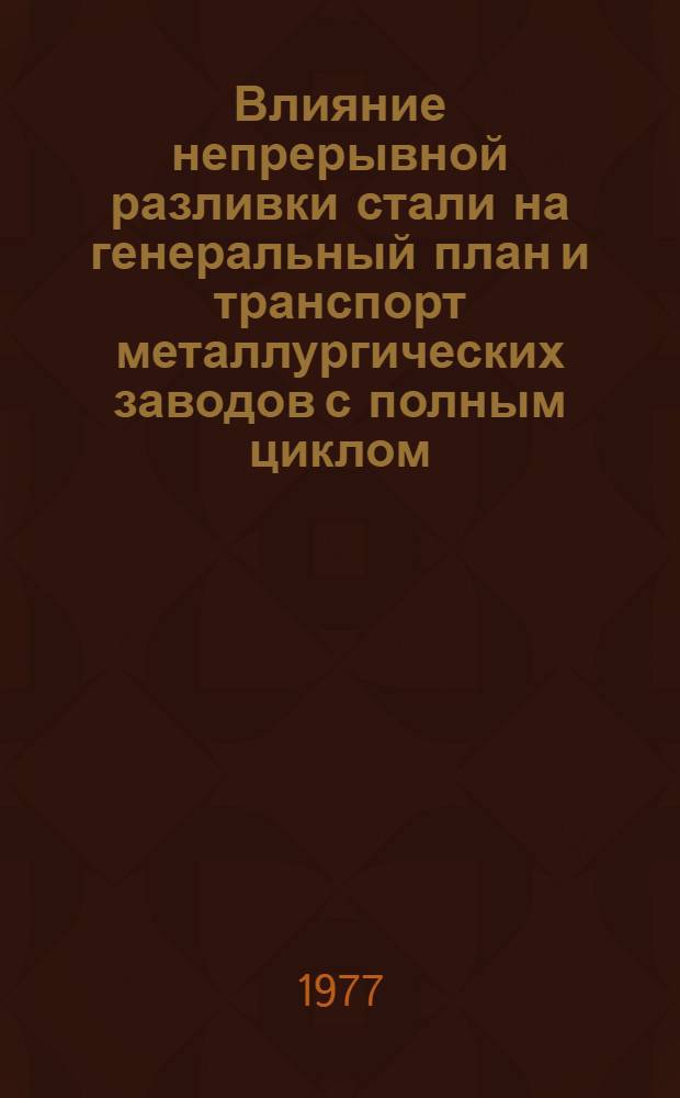 Влияние непрерывной разливки стали на генеральный план и транспорт металлургических заводов с полным циклом : Автореф. дис. на соиск. учен. степени канд. техн. наук : (05.22.12)