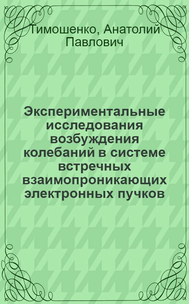 Экспериментальные исследования возбуждения колебаний в системе встречных взаимопроникающих электронных пучков : Автореф. дис. на соиск. учен. степени канд. физ.-мат. наук : (01.04.08)