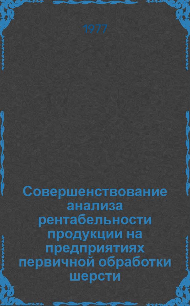 Совершенствование анализа рентабельности продукции на предприятиях первичной обработки шерсти