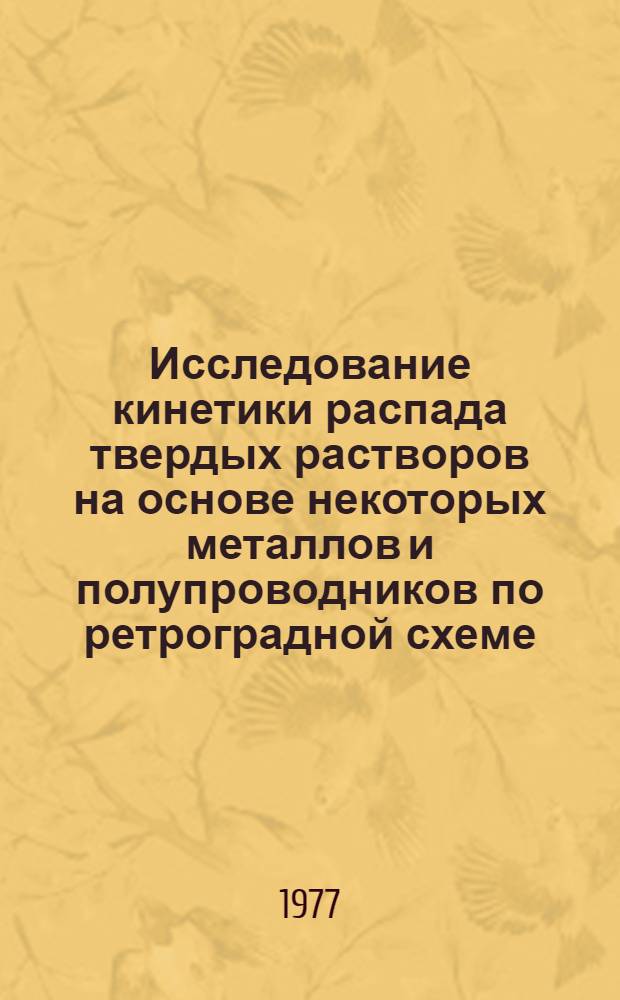 Исследование кинетики распада твердых растворов на основе некоторых металлов и полупроводников по ретроградной схеме : Автореф. дис. на соиск. учен. степени к. х. н