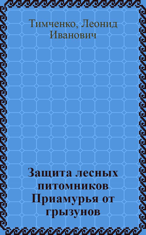Защита лесных питомников Приамурья от грызунов : Автореф. дис. на соиск. учен. степени канд. с.-х. наук : (06.01.11)