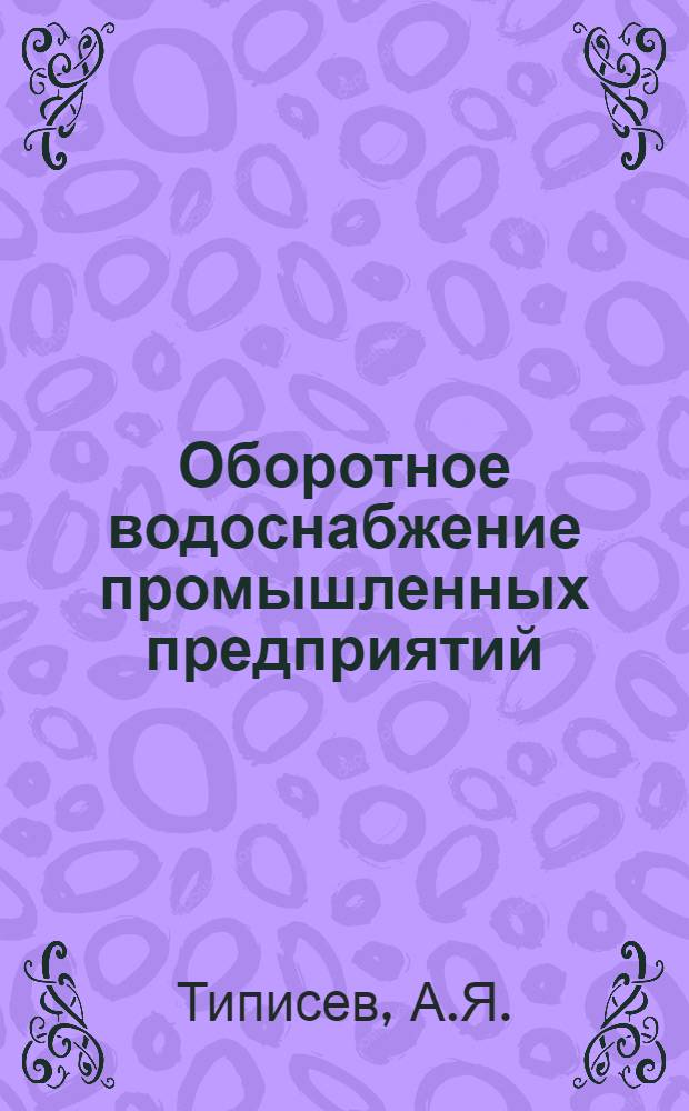 Оборотное водоснабжение промышленных предприятий : Обзор по отчетам о НИОКР и дис., поступившим во ВНТИЦентр в 1975 г
