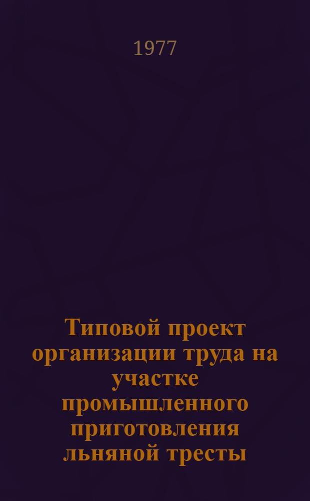 Типовой проект организации труда на участке промышленного приготовления льняной тресты : Утв. 20/VII 1977 г