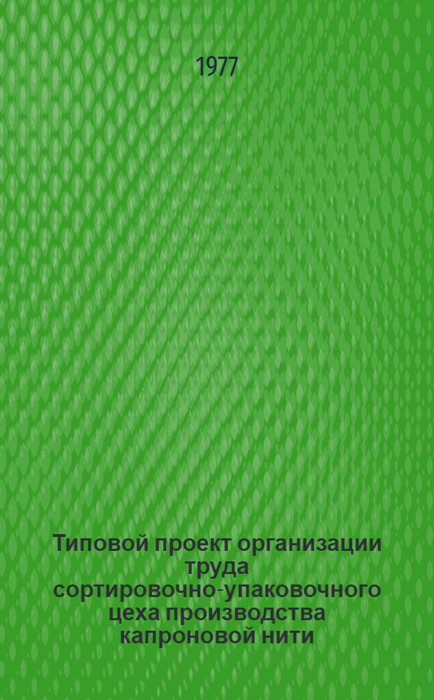 Типовой проект организации труда сортировочно-упаковочного цеха производства капроновой нити : Утв. 28/XII 1976