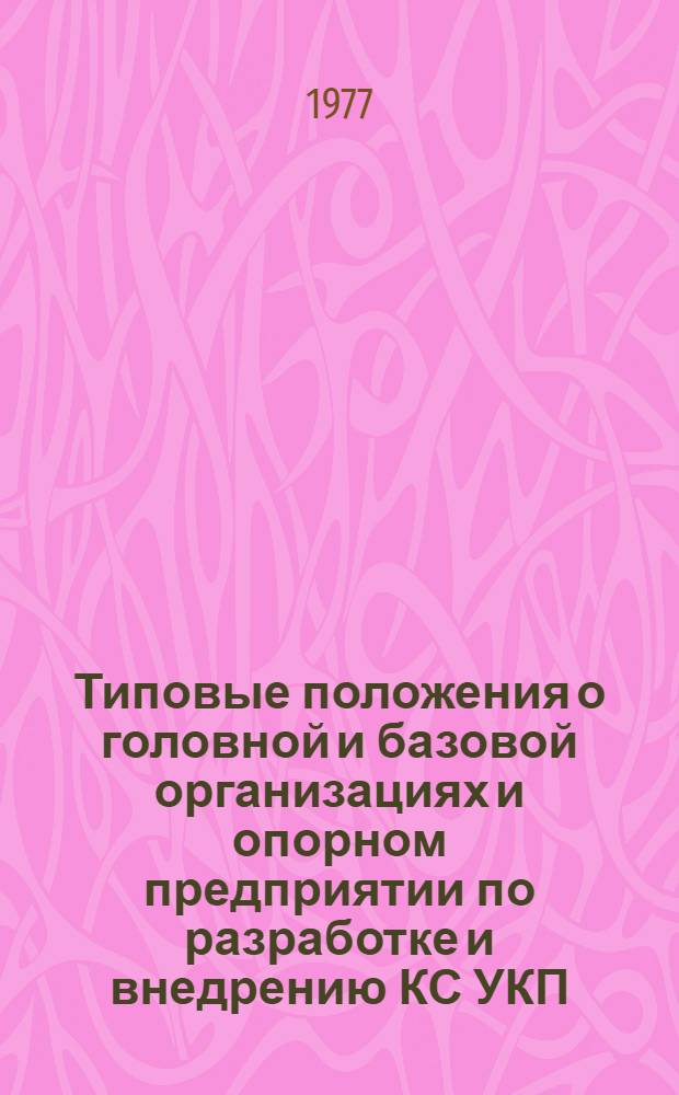 Типовые положения о головной и базовой организациях и опорном предприятии по разработке и внедрению КС УКП : (Рекомендуемые)