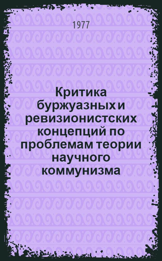 Критика буржуазных и ревизионистских концепций по проблемам теории научного коммунизма : Автореф. дис. на соиск. учен. степени д-ра филос. наук : (09.00.02)