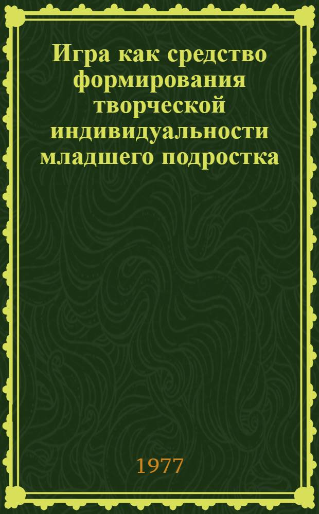 Игра как средство формирования творческой индивидуальности младшего подростка : Автореф. дис. на соиск. учен. степени канд. пед. наук : (13.00.01)