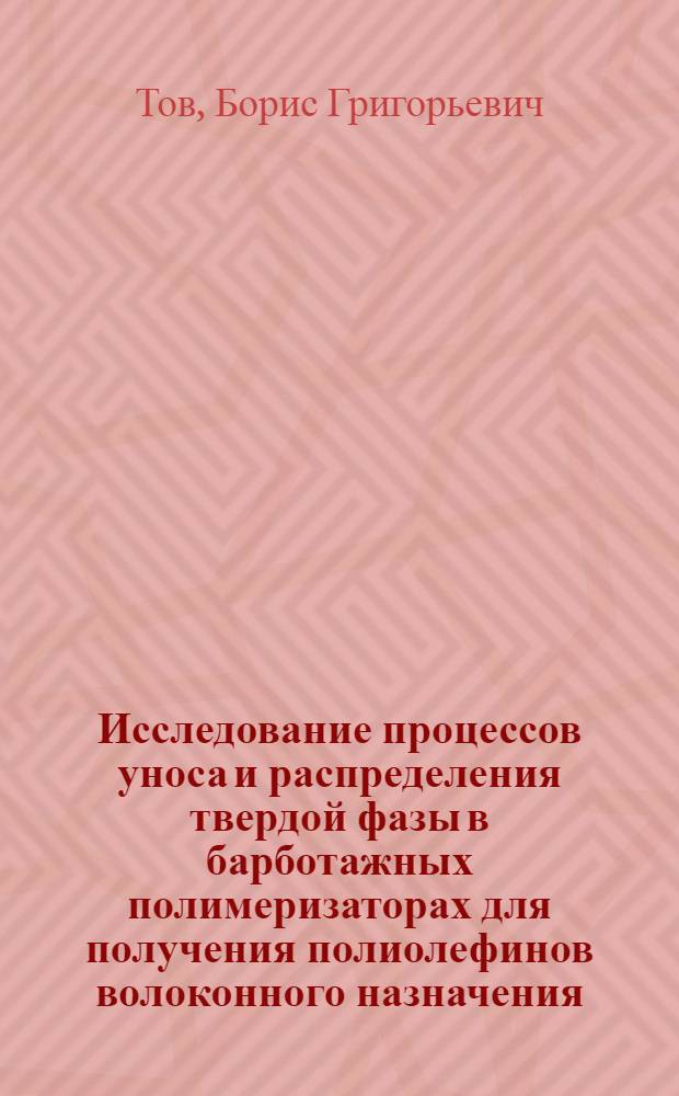 Исследование процессов уноса и распределения твердой фазы в барботажных полимеризаторах для получения полиолефинов волоконного назначения : Автореф. дис. на соиск. учен. степени канд. техн. наук : (05.17.08)