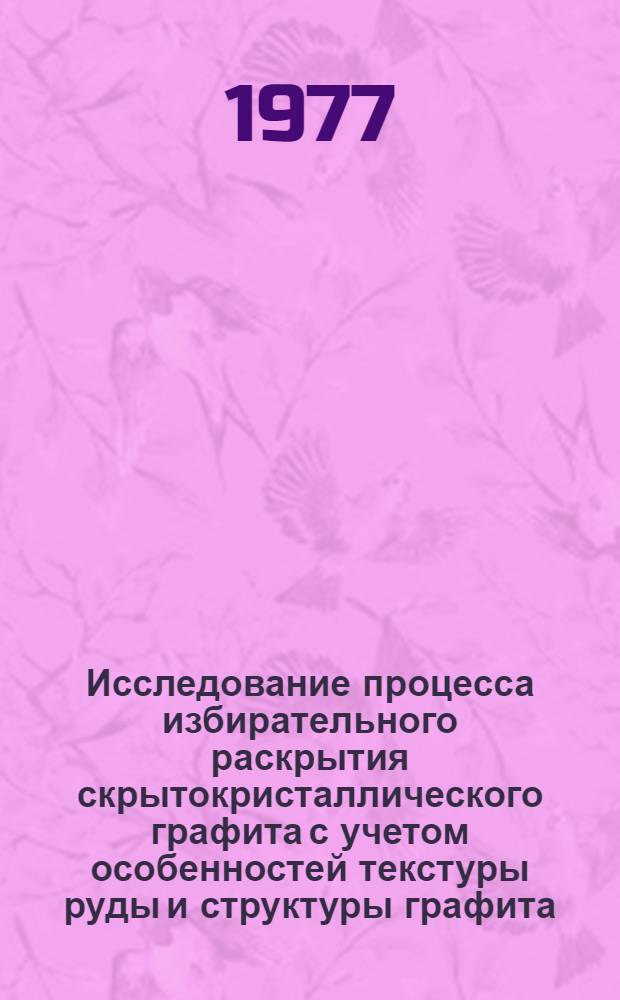 Исследование процесса избирательного раскрытия скрытокристаллического графита с учетом особенностей текстуры руды и структуры графита : (На примере пород Ногин. месторождения) : Автореф. дис. на соиск. учен. степени канд. техн. наук : (05.15.08)
