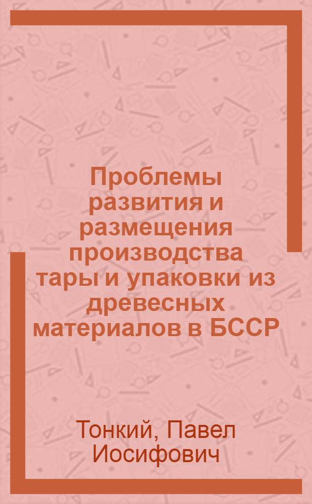 Проблемы развития и размещения производства тары и упаковки из древесных материалов в БССР