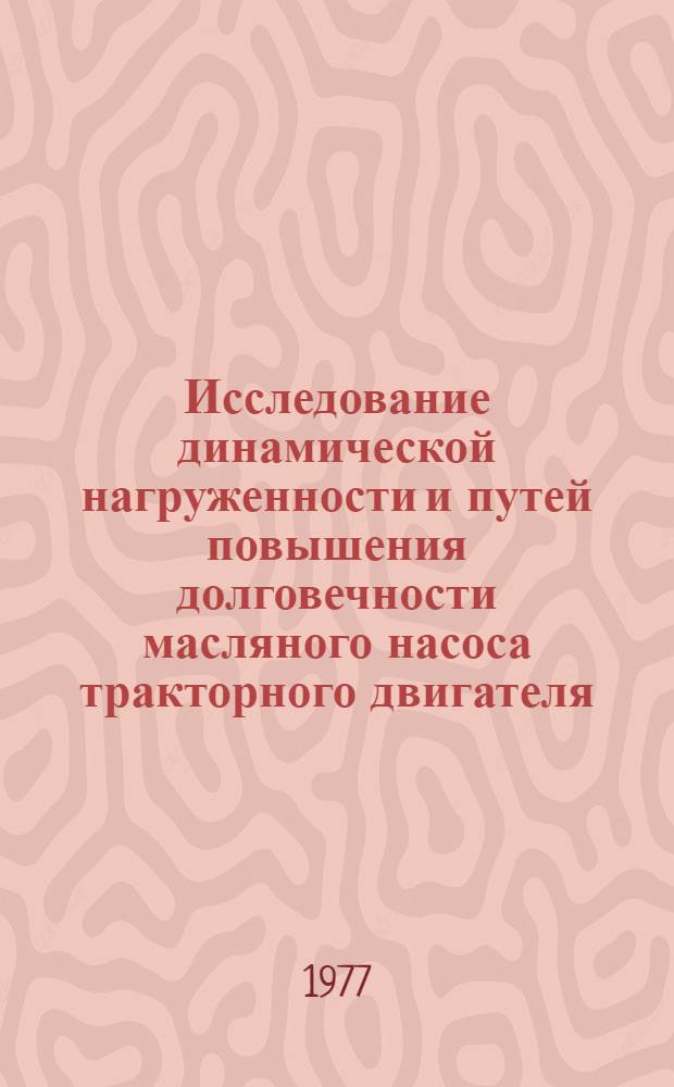 Исследование динамической нагруженности и путей повышения долговечности масляного насоса тракторного двигателя : Автореф. дис. на соиск. учен. степени канд. техн. наук : (05.04.03)
