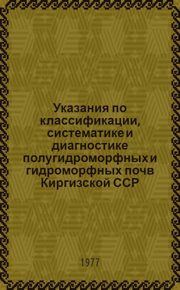 Указания по классификации, систематике и диагностике полугидроморфных и гидроморфных почв Киргизской ССР