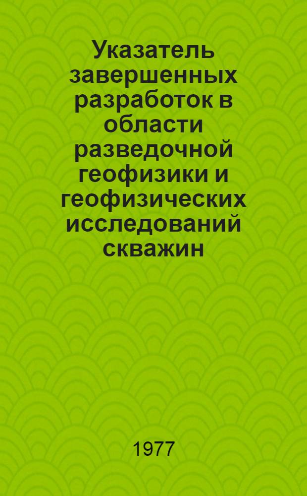 Указатель завершенных разработок в области разведочной геофизики и геофизических исследований скважин, предлагаемых к внедрению