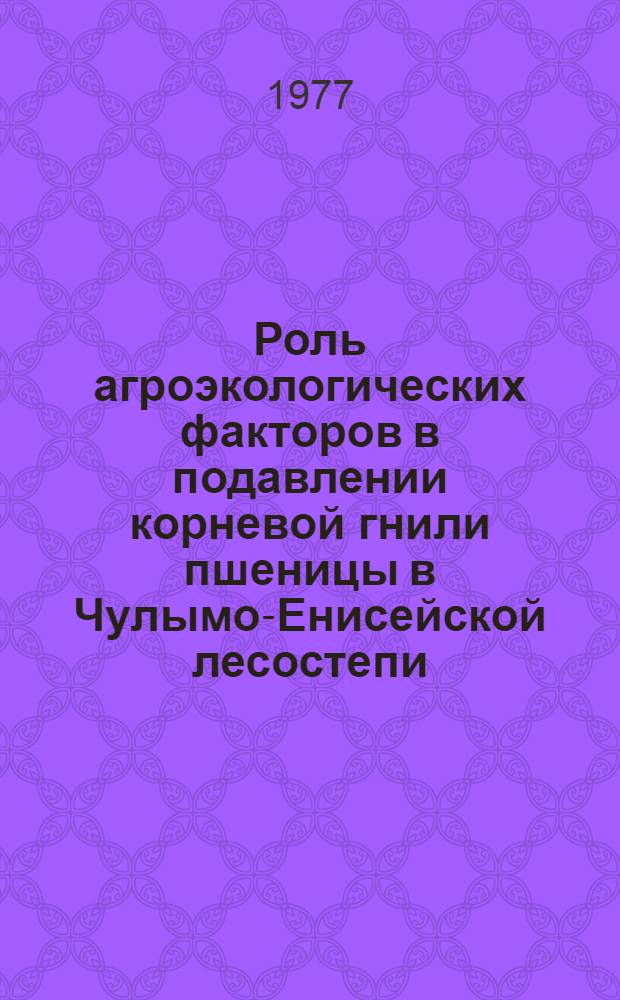 Роль агроэкологических факторов в подавлении корневой гнили пшеницы в Чулымо-Енисейской лесостепи : Автореф. дис. на соиск. учен. степени канд. биол. наук : (06.01.11)