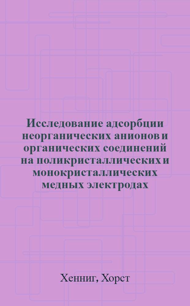Исследование адсорбции неорганических анионов и органических соединений на поликристаллических и монокристаллических медных электродах : Автореф. дис. на соиск. учен. степени канд. хим. наук : (02.00.05)
