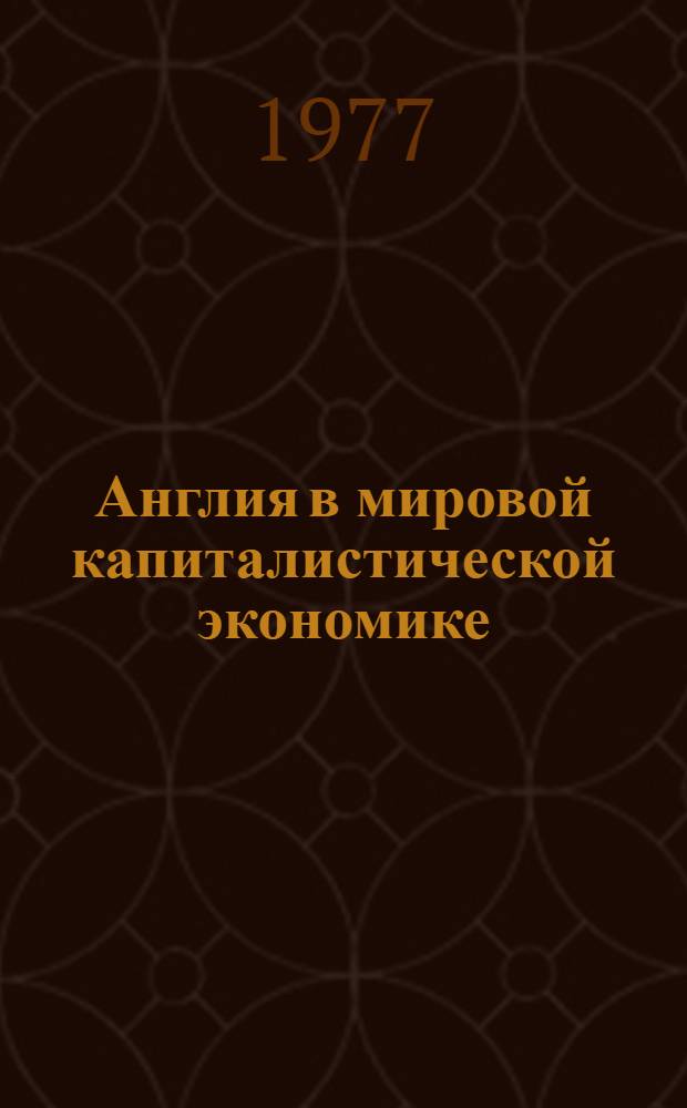 Англия в мировой капиталистической экономике : (Процесс приспособления к новым условиям развития) : Автореф. дис. на соиск. учен. степени д-ра экон. наук : (08.00.14)