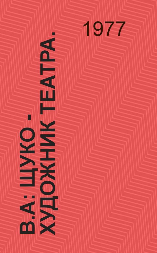 В.А : Щуко - художник театра. (К вопросу о путях развития реализма в рус. и сов. театр.-декорац. искусстве) : Автореф. дис. на соиск. учен. степени канд. искусствоведения : (17.00.04)
