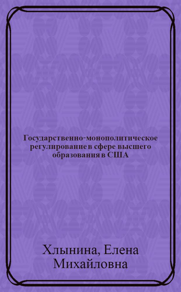 Государственно-монополитическое регулирование в сфере высшего образования в США : Автореф. дис. на соиск. учен. степени канд. экон. наук : (08.00.14)