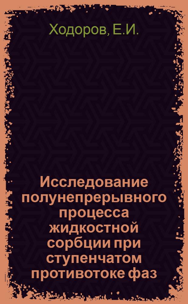 Исследование полунепрерывного процесса жидкостной сорбции при ступенчатом противотоке фаз : Автореф. дис. на соиск. учен. степени канд. техн. наук : (05.17.08)
