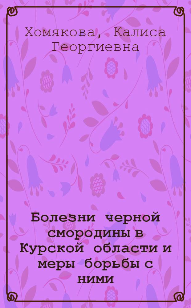 Болезни черной смородины в Курской области и меры борьбы с ними : Автореф. дис. на соиск. учен. степени канд. с.-х. наук : (06.01.11)