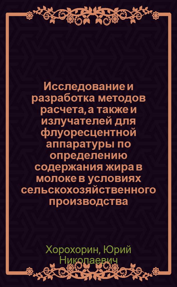 Исследование и разработка методов расчета, а также и излучателей для флуоресцентной аппаратуры по определению содержания жира в молоке в условиях сельскохозяйственного производства : Автореф. дис. на соиск. учен. степени канд. техн. наук : (05.20.02)