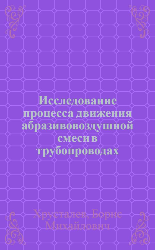 Исследование процесса движения абразивовоздушной смеси в трубопроводах : Автореф. дис. на соиск. учен. степени канд. техн. наук : (05.23.03)