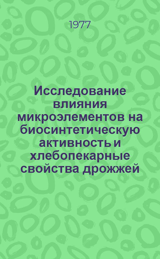 Исследование влияния микроэлементов на биосинтетическую активность и хлебопекарные свойства дрожжей : Автореф. дис. на соиск. учен. степени канд. техн. наук : (05.18.07)