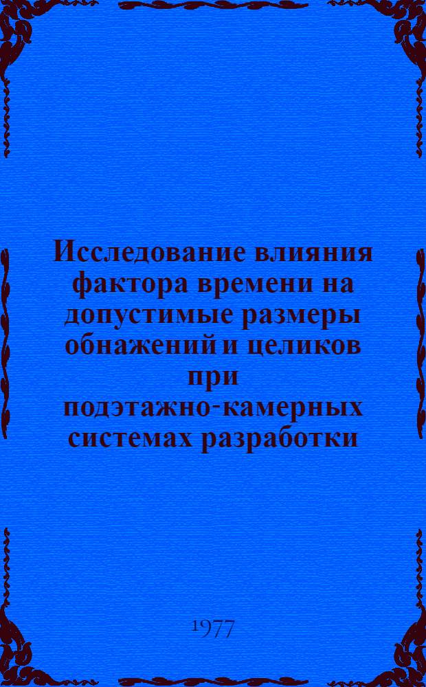 Исследование влияния фактора времени на допустимые размеры обнажений и целиков при подэтажно-камерных системах разработки : (На примере рудников Кривбасса) : Автореф. дис. на соиск. учен. степени канд. техн. наук : (05.15.02)