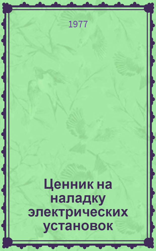 Ценник на наладку электрических установок : Изд. офиц. : Утв. для применения с 1 апр. 1971 г