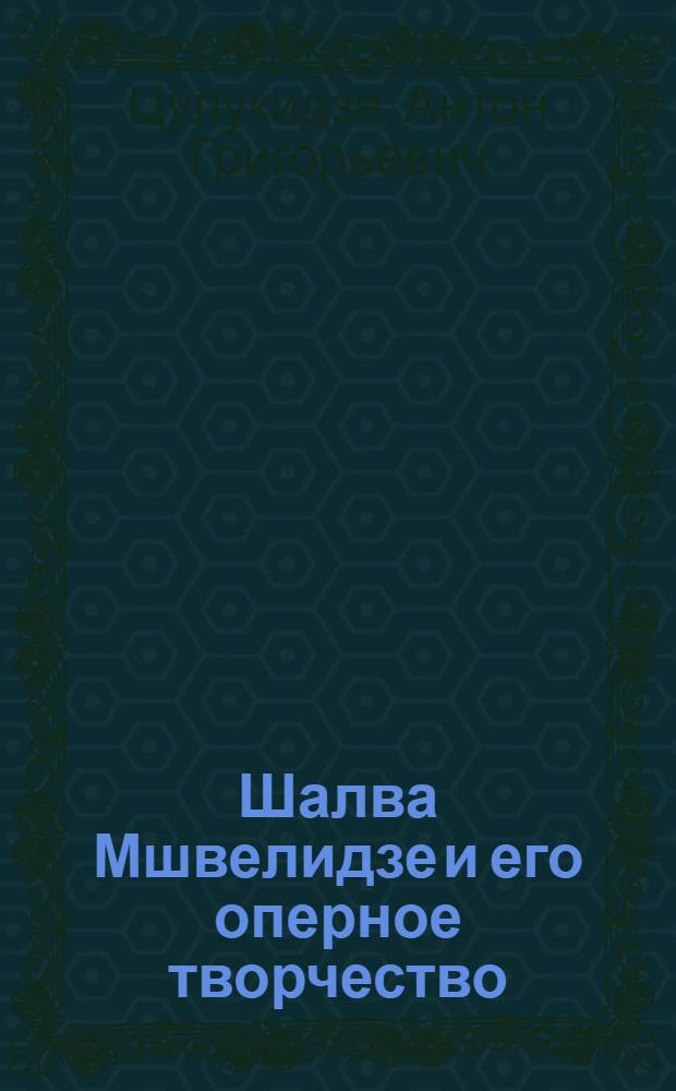Шалва Мшвелидзе и его оперное творчество : Автореф. дис. на соиск. учен. степени канд. искусствоведения : (17.00.02)