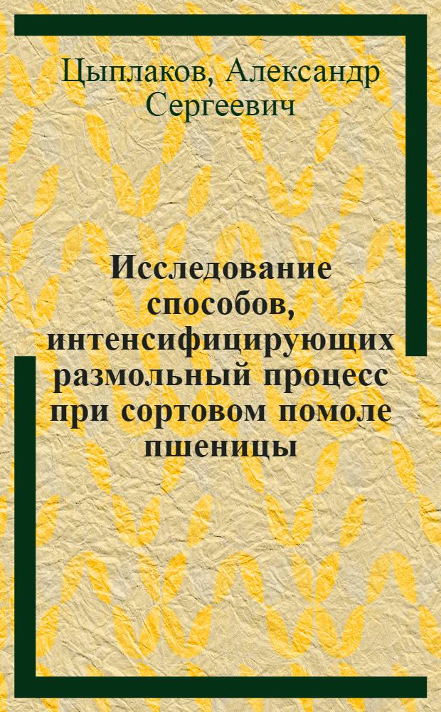 Исследование способов, интенсифицирующих размольный процесс при сортовом помоле пшеницы : Автореф. дис. на соиск. учен. степени канд. техн. наук : (05.18.02)