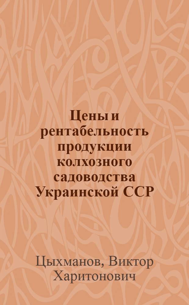 Цены и рентабельность продукции колхозного садоводства Украинской ССР : Автореф. дис. на соиск. учен. степени канд. экон. наук : (08.00.05)
