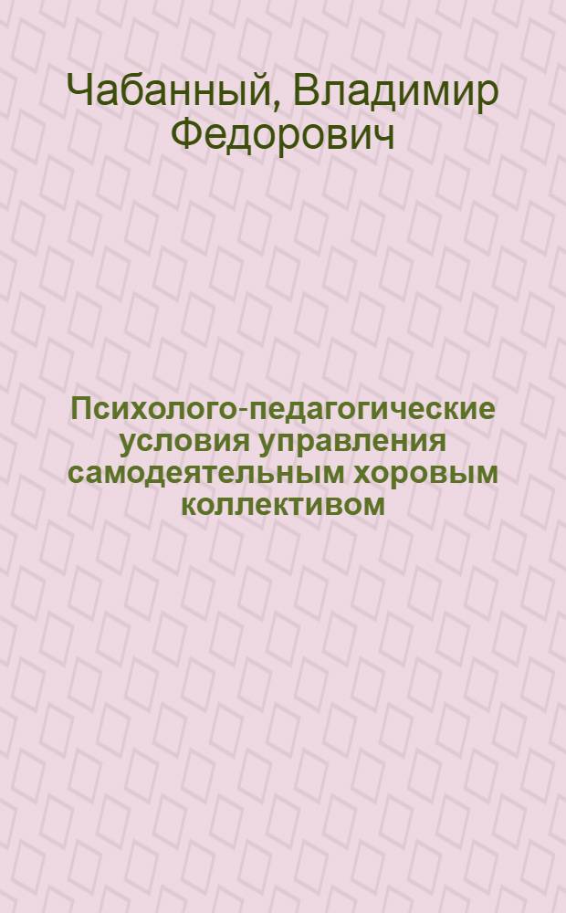 Психолого-педагогические условия управления самодеятельным хоровым коллективом : Автореф. дис. на соиск. учен. степени к. п. н