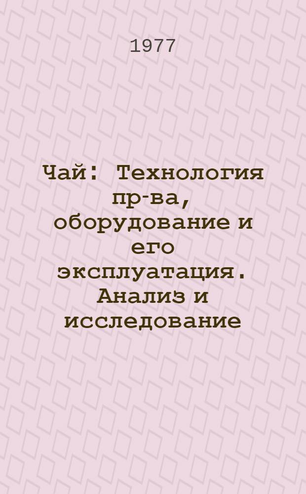 Чай : Технология пр-ва, оборудование и его эксплуатация. Анализ и исследование : Библиогр. указ. отеч. и иностр. лит..
