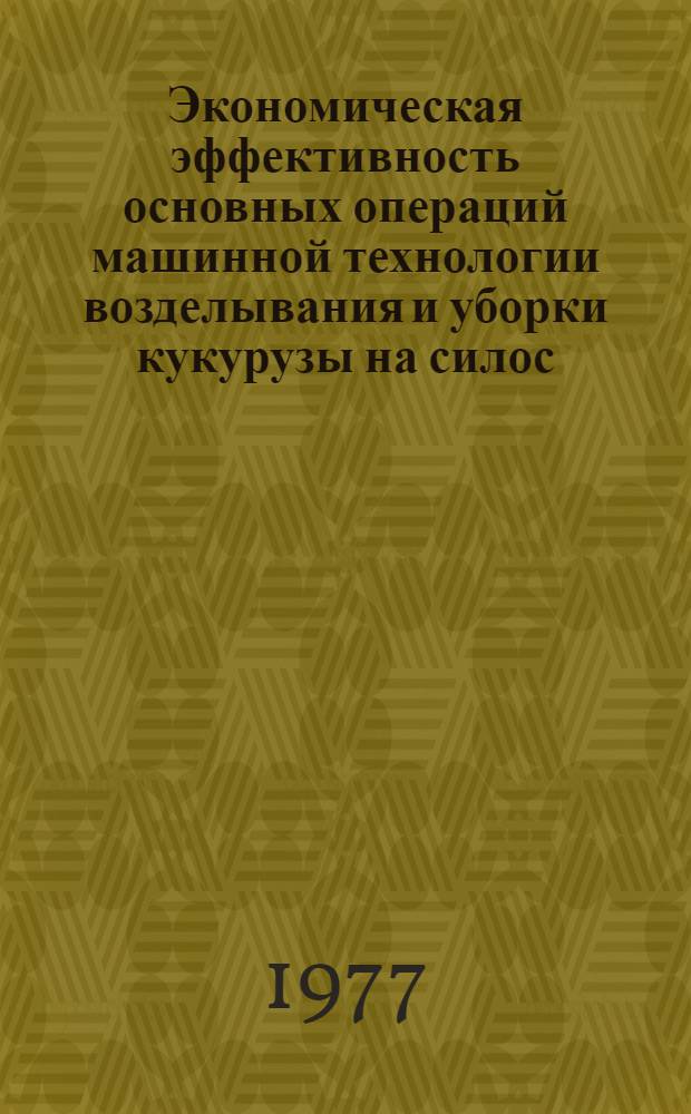 Экономическая эффективность основных операций машинной технологии возделывания и уборки кукурузы на силос. (В условиях Иркут. обл.) : Автореф. дис. на соиск. учен. степени канд. экон. наук : (08.00.05)