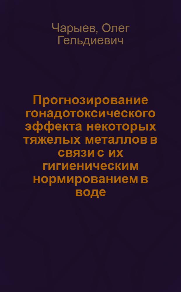 Прогнозирование гонадотоксического эффекта некоторых тяжелых металлов в связи с их гигиеническим нормированием в воде : Автореф. дис. на соиск. учен. степени к. м. н