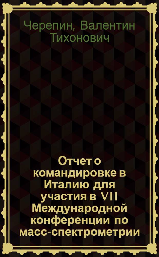 Отчет о командировке в Италию [для участия в VII Международной конференции по масс-спектрометрии. Флоренция 30 авг. - 3 сент. 1976 г.]