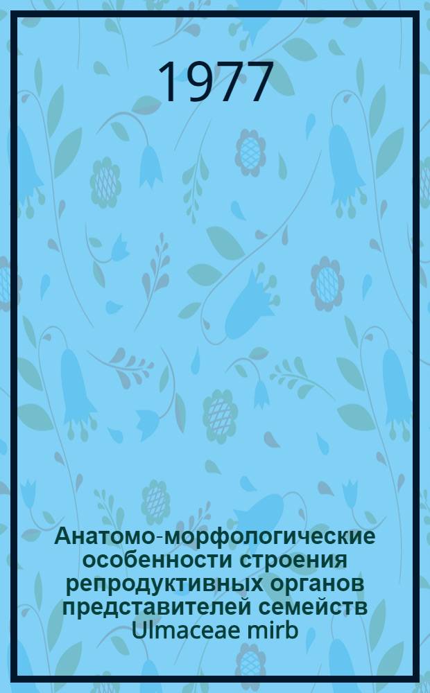 Анатомо-морфологические особенности строения репродуктивных органов представителей семейств Ulmaceae mirb. и Celtidaceae link : Автореф. дис. на соиск. учен. степени канд. биол. наук : (03.00.05)