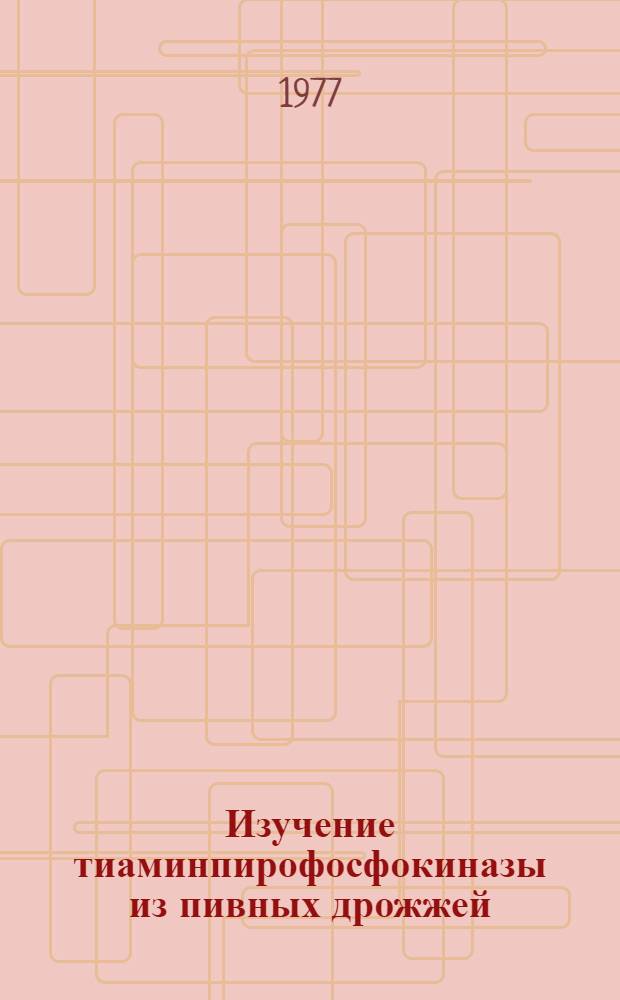 Изучение тиаминпирофосфокиназы из пивных дрожжей : Автореф. дис. на соиск. учен. степени канд. биол. наук : (03.00.04)