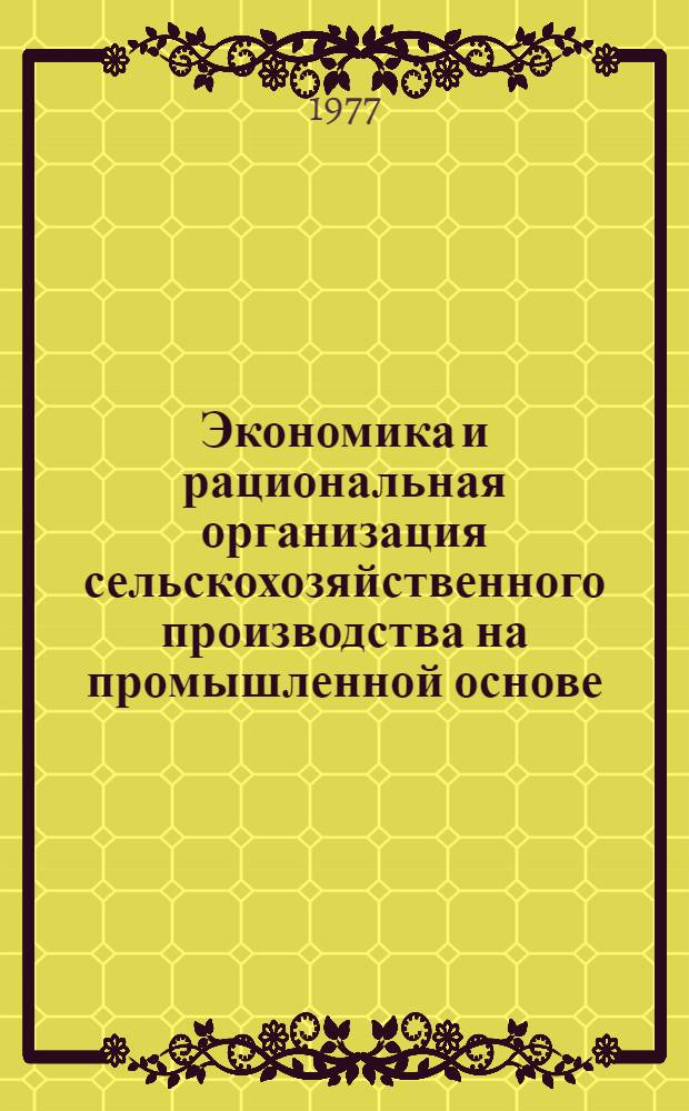 Экономика и рациональная организация сельскохозяйственного производства на промышленной основе : Сборник статей