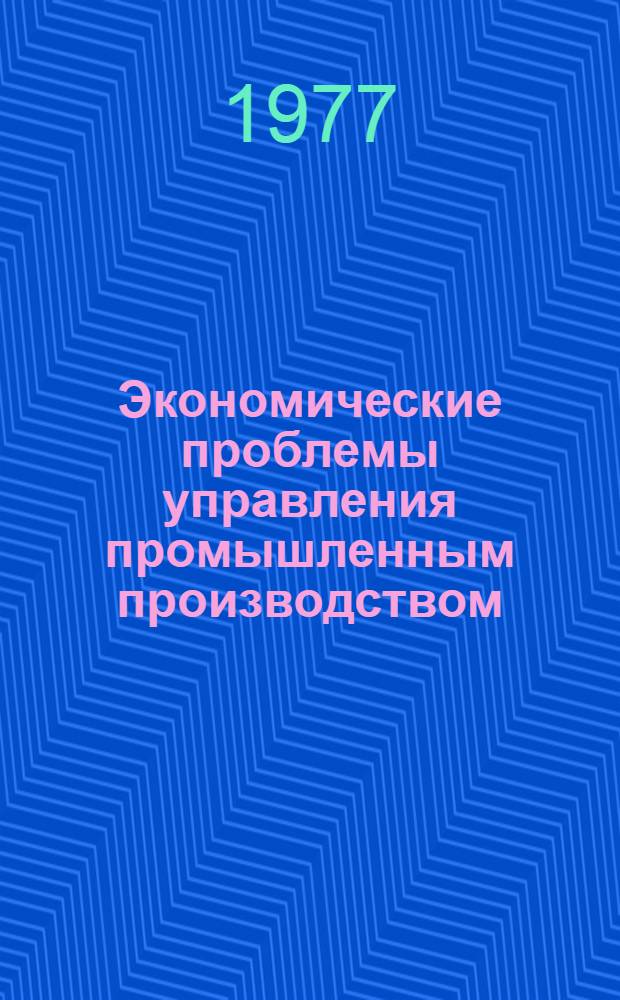 Экономические проблемы управления промышленным производством : Сб. науч. тр